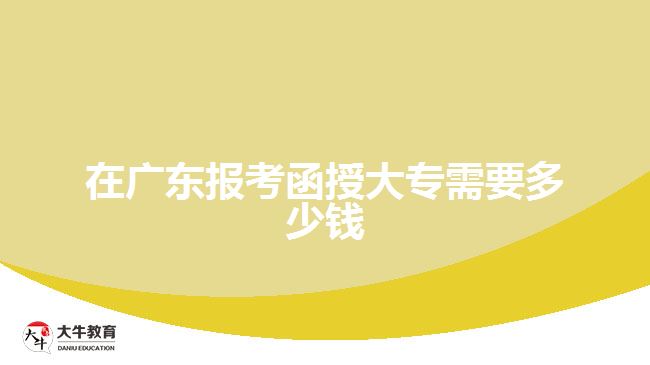 在廣東報考函授大專需要多少錢