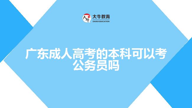 廣東成人高考的本科可以考公務(wù)員嗎