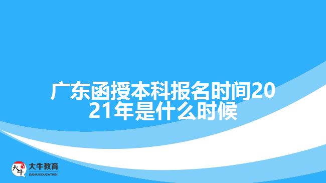 廣東函授本科報(bào)名時(shí)間2021年是什么時(shí)候