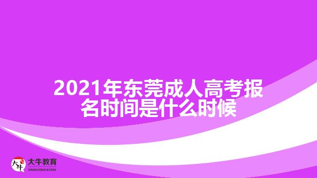 2021年?yáng)|莞成人高考報(bào)名時(shí)間是什么時(shí)候