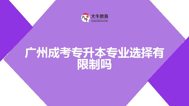 廣州成考專升本專業(yè)選擇有限制嗎