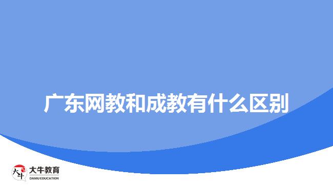 廣東網(wǎng)教和成教有什么區(qū)別