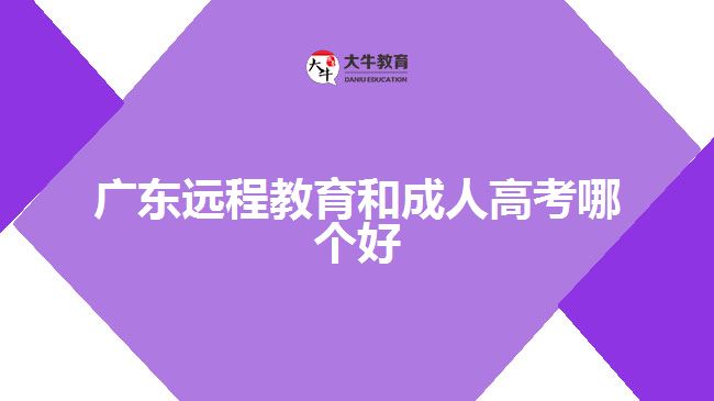 廣東遠(yuǎn)程教育和成人高考哪個(gè)好