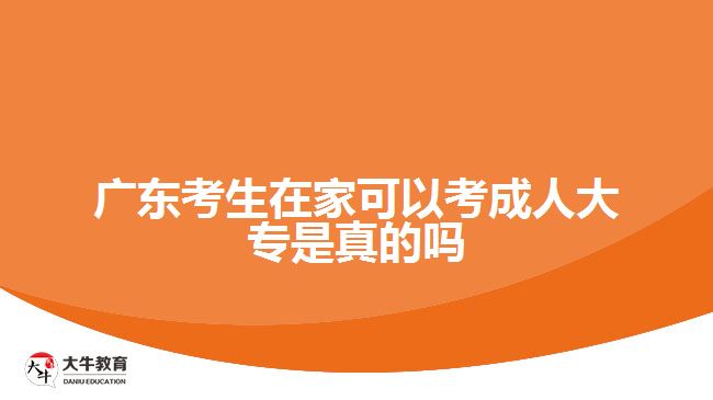 廣東考生在家可以考成人大專是真的嗎