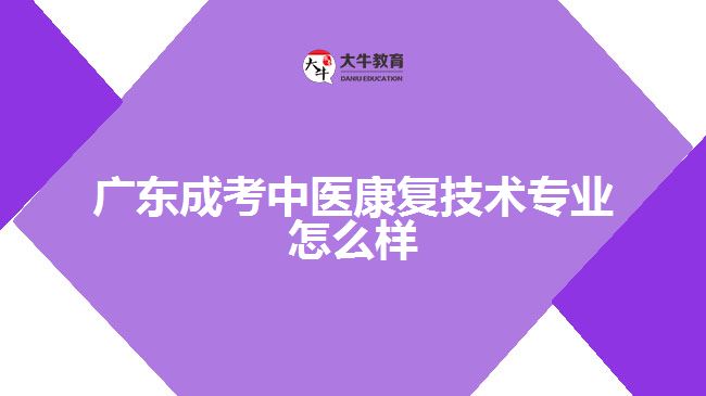 廣東成考中醫(yī)康復技術專業(yè)怎么樣