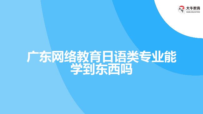 廣東網絡教育日語類專業(yè)能學到東西嗎