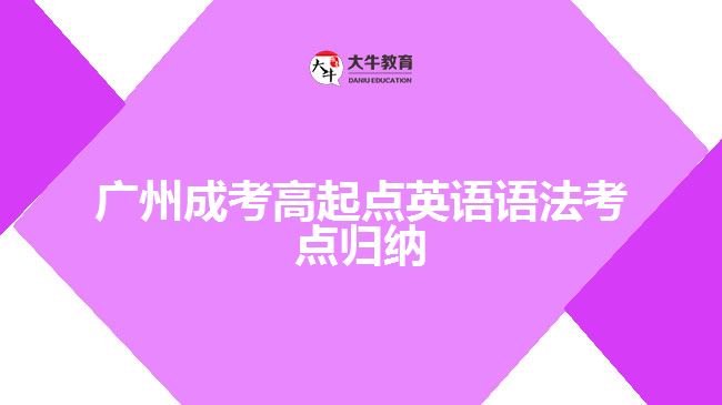 廣州成考高起點(diǎn)英語(yǔ)語(yǔ)法考點(diǎn)歸納