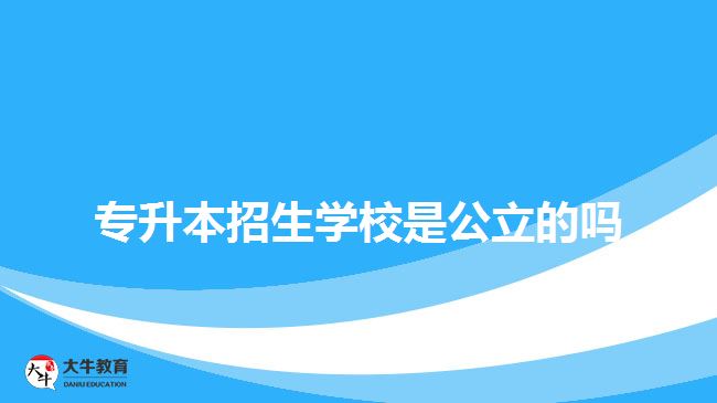 專升本招生學校是公立的嗎