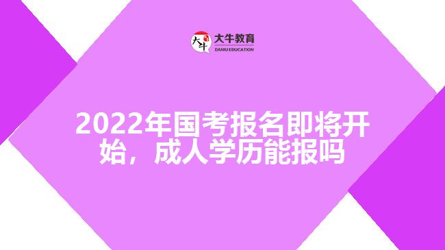 2022年國考報名即將開始，成人學(xué)歷能報嗎