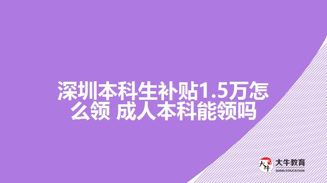 深圳本科生補貼1.5萬怎么領 成人本科能領嗎