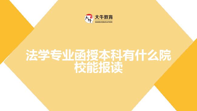 法學(xué)專業(yè)函授本科有什么院校能報讀