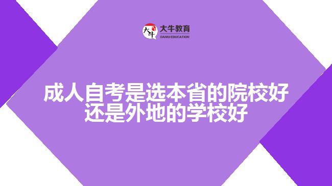 成人自考是選本省的院校好還是外地的學(xué)校好