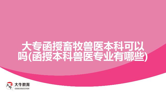 大專函授畜牧獸醫(yī)本科可以嗎