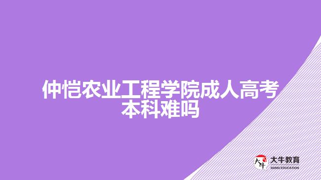 仲愷農(nóng)業(yè)工程學(xué)院成人高考本科難嗎