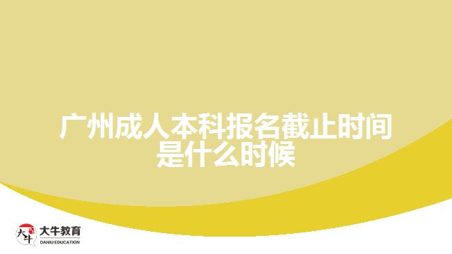 廣州成人本科報(bào)名截止時(shí)間是什么時(shí)候