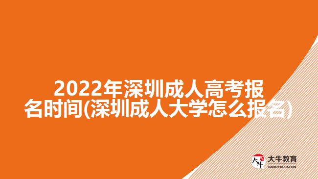 2022年深圳成人高考報名時間(深圳成人大學怎么報名)