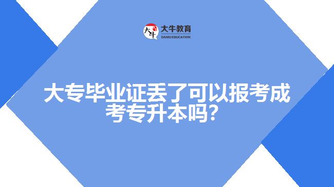 大專畢業(yè)證丟了可以報(bào)考成考專升本嗎？