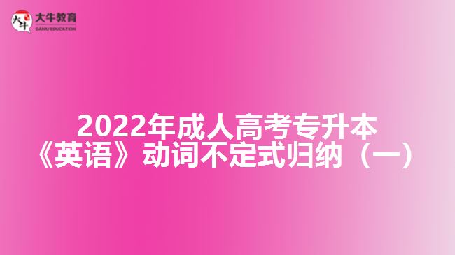 2022年成人高考專(zhuān)升本《英語(yǔ)》動(dòng)詞不定式歸納（一）