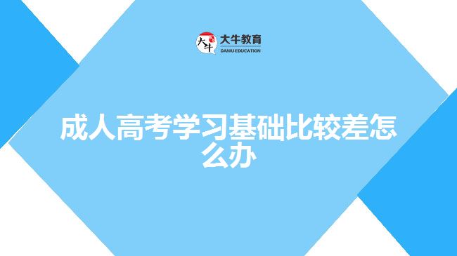 成人高考學習基礎比較差怎么辦