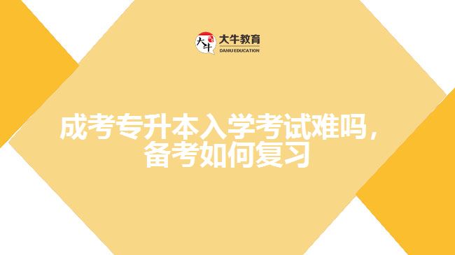 成考專升本入學(xué)考試難嗎，備考如何復(fù)習(xí)