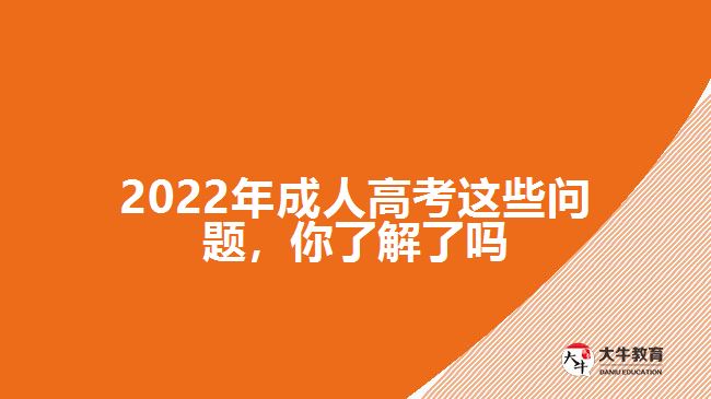 2022年成人高考這些問(wèn)題，你了解了嗎