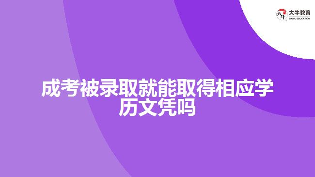 成考被錄取就能取得相應學歷文憑嗎