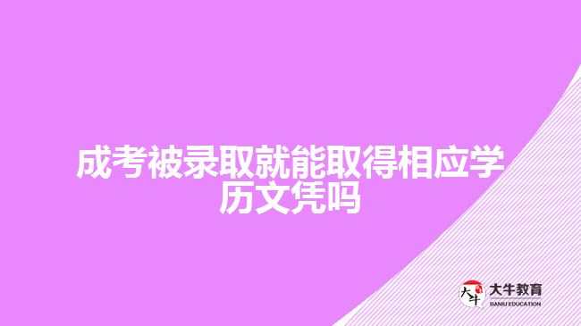 成考被錄取就能取得相應(yīng)學(xué)歷文憑嗎