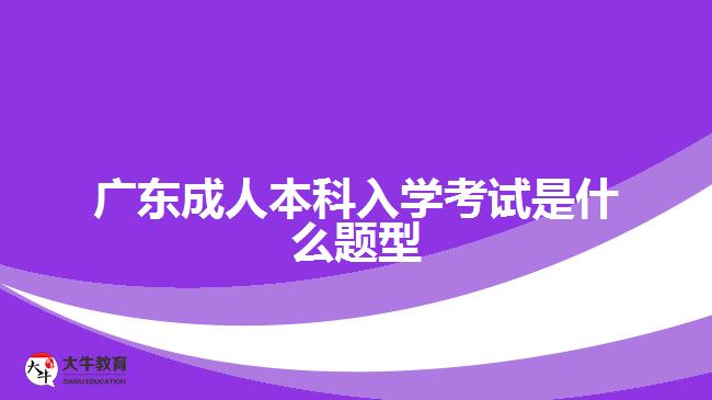 廣東成人本科入學(xué)考試是什么題型