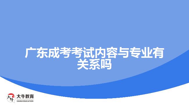 廣東成考考試內(nèi)容與專業(yè)有關(guān)系嗎