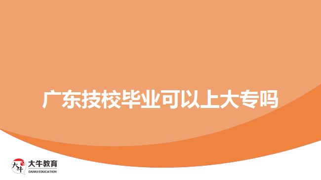 廣東技校畢業(yè)可以上大專嗎