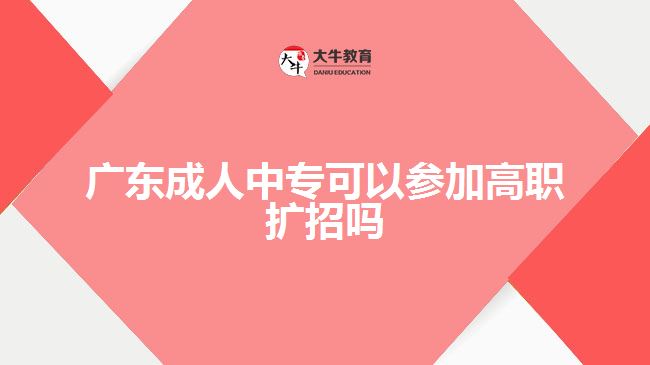 廣東成人中?？梢詤⒓痈呗殧U(kuò)招嗎