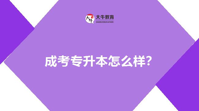  成考專升本怎么樣？