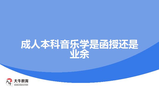 成人本科音樂學是函授還是業(yè)余