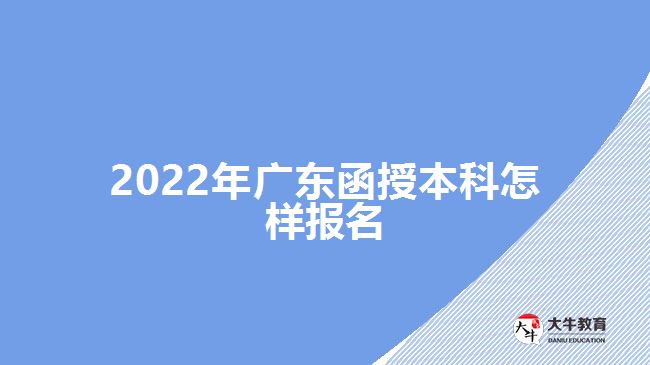 2022年廣東函授本科怎樣報名