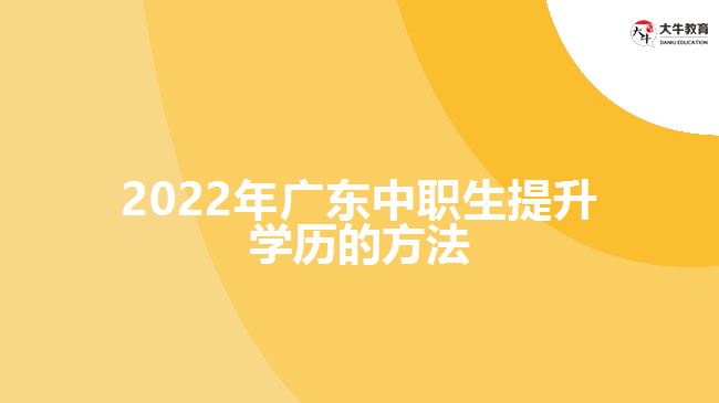 2022年廣東中職生提升學歷的方法