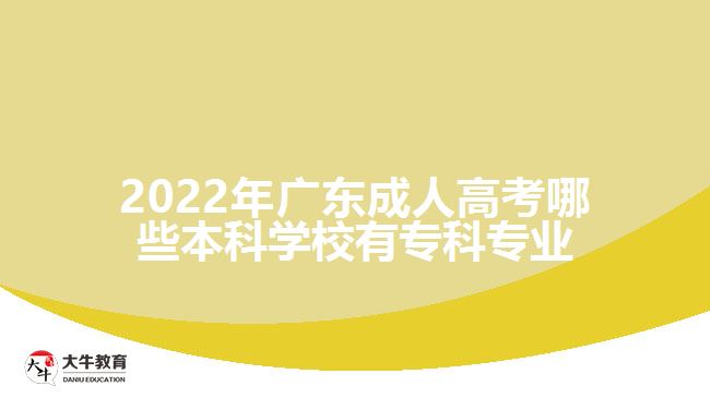 2022年廣東成人高考哪些本科學校有?？茖I(yè)