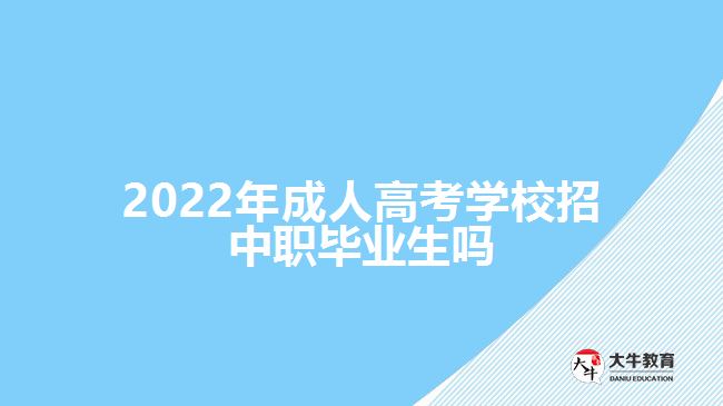 2022年成人高考學校招中職畢業(yè)生嗎