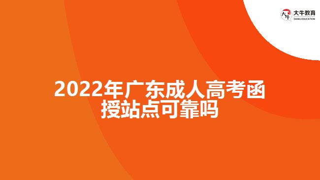 2022年廣東成人高考函授站點(diǎn)可靠嗎