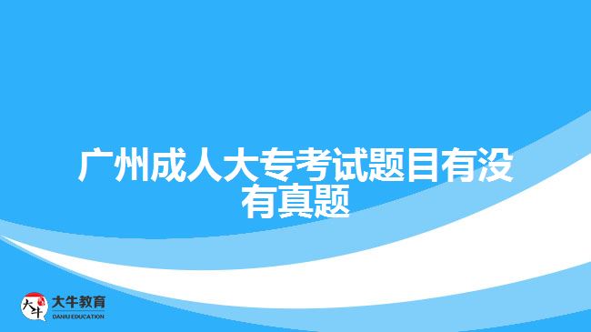 廣州成人大專考試題目有沒有真題