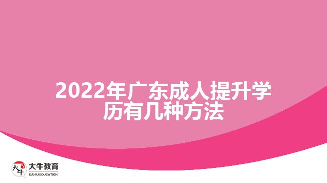 2022年廣東成人提升學(xué)歷有幾種方法