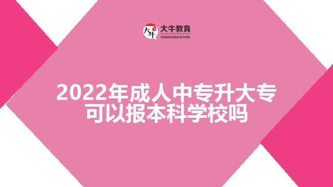 2022年成人中專升大?？梢詧蟊究茖W校嗎