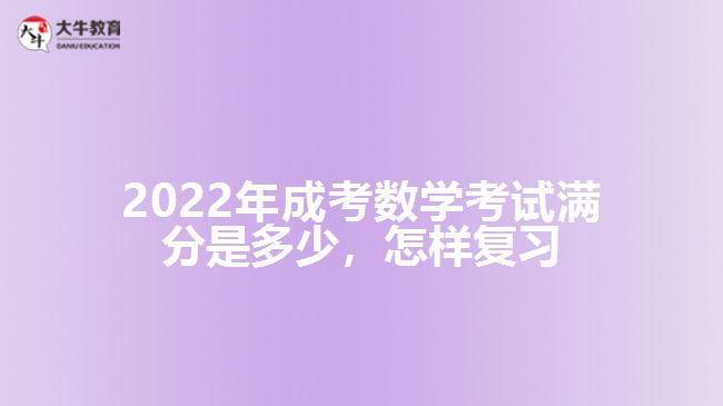 成考數(shù)學(xué)考試滿分是多少，怎樣復(fù)習(xí)