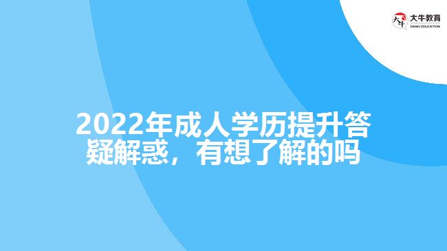 2022年成人學(xué)歷提升答疑解惑，有想了解的嗎