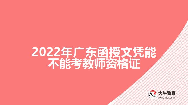 2022年廣東函授文憑能不能考教師資格證