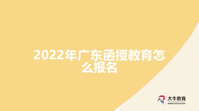 2022年廣東函授教育怎么報名