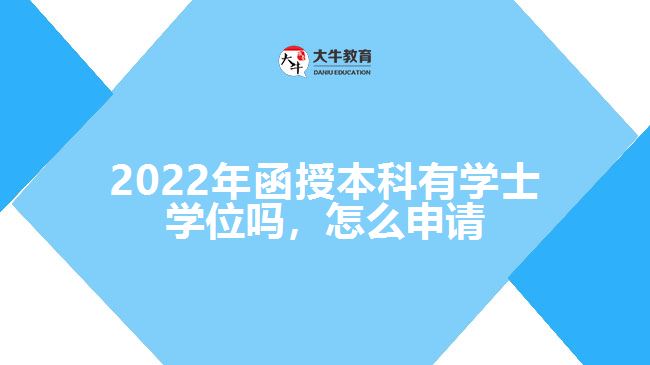 2022年函授本科有學(xué)士學(xué)位嗎，怎么申請(qǐng)