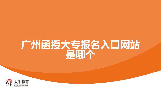 廣州函授大專報(bào)名入口網(wǎng)站是哪個(gè)