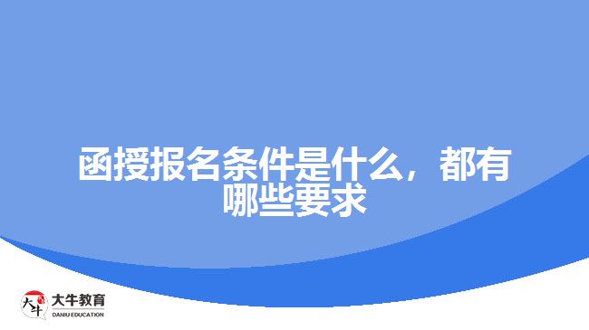 函授報(bào)名條件是什么，都有哪些要求