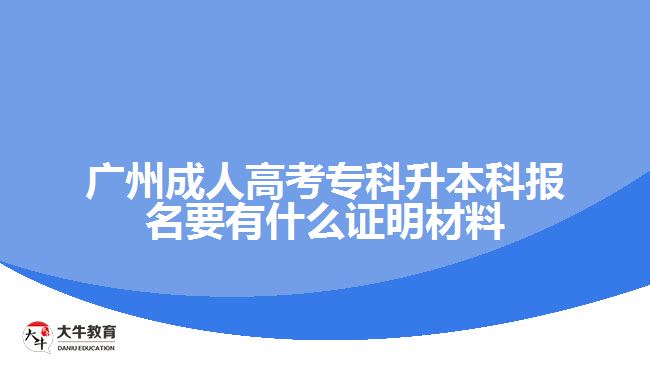 廣州成人高考?？粕究茍?bào)名要有什么證明材料