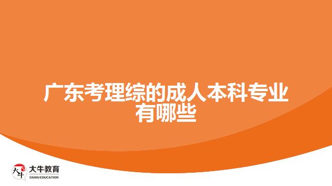 廣東考理綜的成人本科專業(yè)有哪些